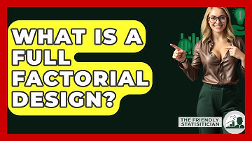 What Is A Full Factorial Design? - The Friendly Statistician
