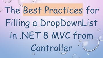 The Best Practices for Filling a DropDownList in .NET 8 MVC from Controller