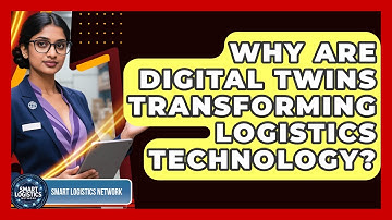 Why Are Digital Twins Transforming Logistics Technology? - Smart Logistics Network