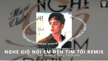 NGHE GIÓ NÓI EM ĐẾN TÌM TÔI - REMIX | Bạch Công Khanh x Đông Thiên Đức | Người ơi anh xin lỗi ...