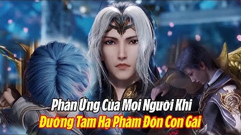 Phản Ứng Của Mọi Người Ra Sao Khi Đường Tam Xuống Hạ Giới Đón Con Gái? Đấu La Đại Lục 2 - Tuyệt Thế