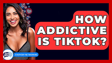How Addictive Is TikTok? - Everyday-Networking