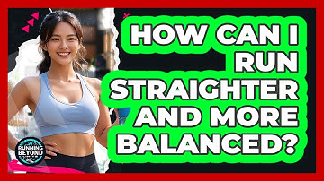 How Can I Run Straighter And More Balanced? - Running Beyond Limits