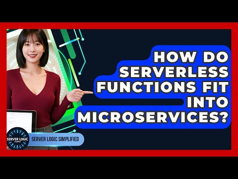 How Do Serverless Functions Fit Into Microservices? - Server Logic Simplified