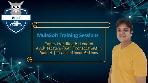 Session 20: Handling Extended Architecture (XA) Transactions in Mule 4 | Transactional Actions