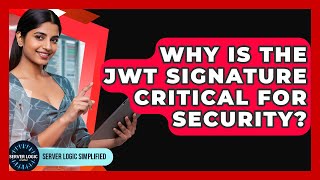 Why Is The JWT Signature Critical For Security? - Server Logic Simplified