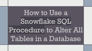How to Use a Snowflake SQL Procedure to Alter All Tables in a Database