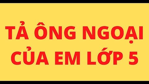 TẢ ÔNG NGOẠI CỦA EM LỚP 5