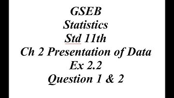 GSEB Statistics Std 11th Ch 2 Presentation of Data Ex 2.2 Question 1 & 2