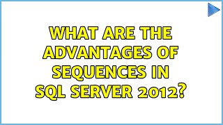 What are the advantages of sequences in SQL Server 2012?