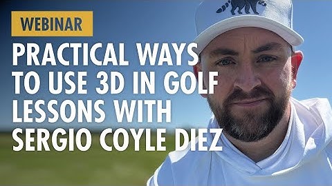 WEBINAR: Practical Ways to Use 3D in Golf Lessons with Sergio Coyle Diez
