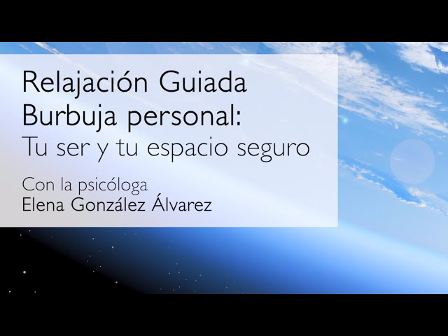 Relajación guiada. Burbuja personal: tu ser y tu espacio seguro