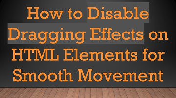 How to Disable Dragging Effects on HTML Elements for Smooth Movement