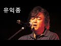 유익종 노래 모음  -  Yoo Ik Jong Colection