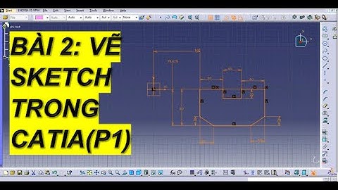 BÀI 2: VẼ SKETCH TRONG CATIA (PHẦN 1)