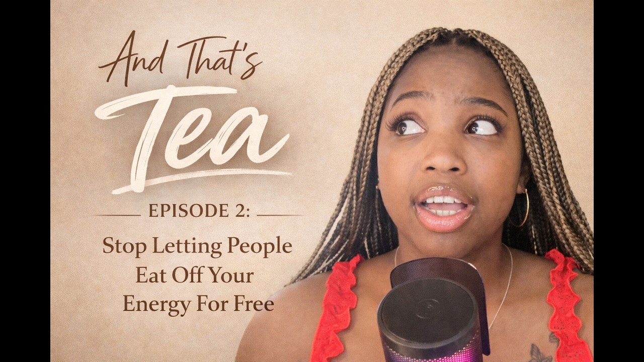 STOP LETTING PEOPLE EAT OFF YOUR ENERGY FOR FREE.....Episode 2 of andthatstea podcast