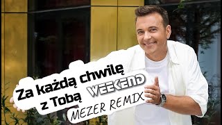 WEEKEND - Za każdą chwilę z Tobą (MEZER REMIX)