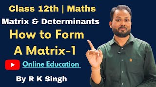 Class 12th Maths | Matrix and Determinant | How to form a Matrix | by R K Singh