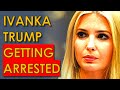 Ivanka Trump KNOWS She's Getting ARRESTED