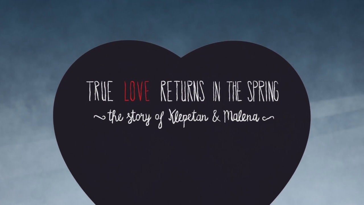 TRUE LOVE RETURNS IN THE SPRING - the story of Klepetan & Malena 