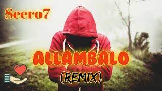 ❤ SEERO7 - ALLAMBALO Lyrics (REMIX)🎵