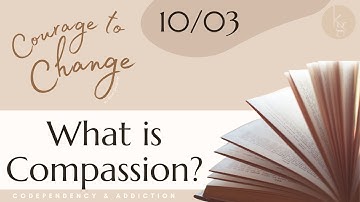 What is Compassion Really? "Courage to Change" - October 3 Reading. Codependency Addiction