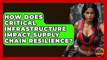 How Does Critical Infrastructure Impact Supply Chain Resilience? - Man vs. Disaster