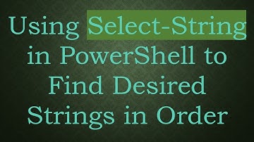Using Select-String in PowerShell to Find Desired Strings in Order