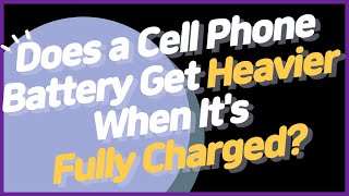 Does a Cell Phone Battery Get Heavier When It's Fully Charged?