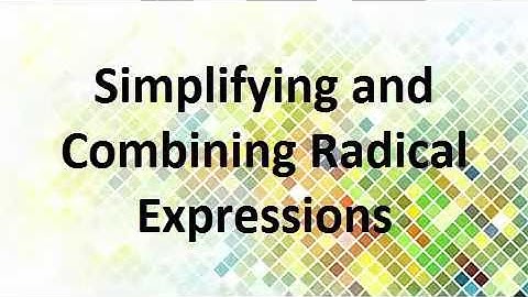 9.3 Simplifying and Combining Radical Expressions