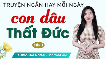 Truyện ngắn đời thực:  Con Dâu Thất Đức Tập 1 - Mc Tâm An diễn đọc ấn tượng, hấp dẫn ai nghe cũng mê