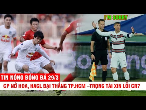 TIN NÓNG BÓNG ĐÁ 29/3 |CP nở hoa, HAGL đại thắng TP.HCM –Trọng tài xin lỗi CR7 - Luke Shaw rực sáng