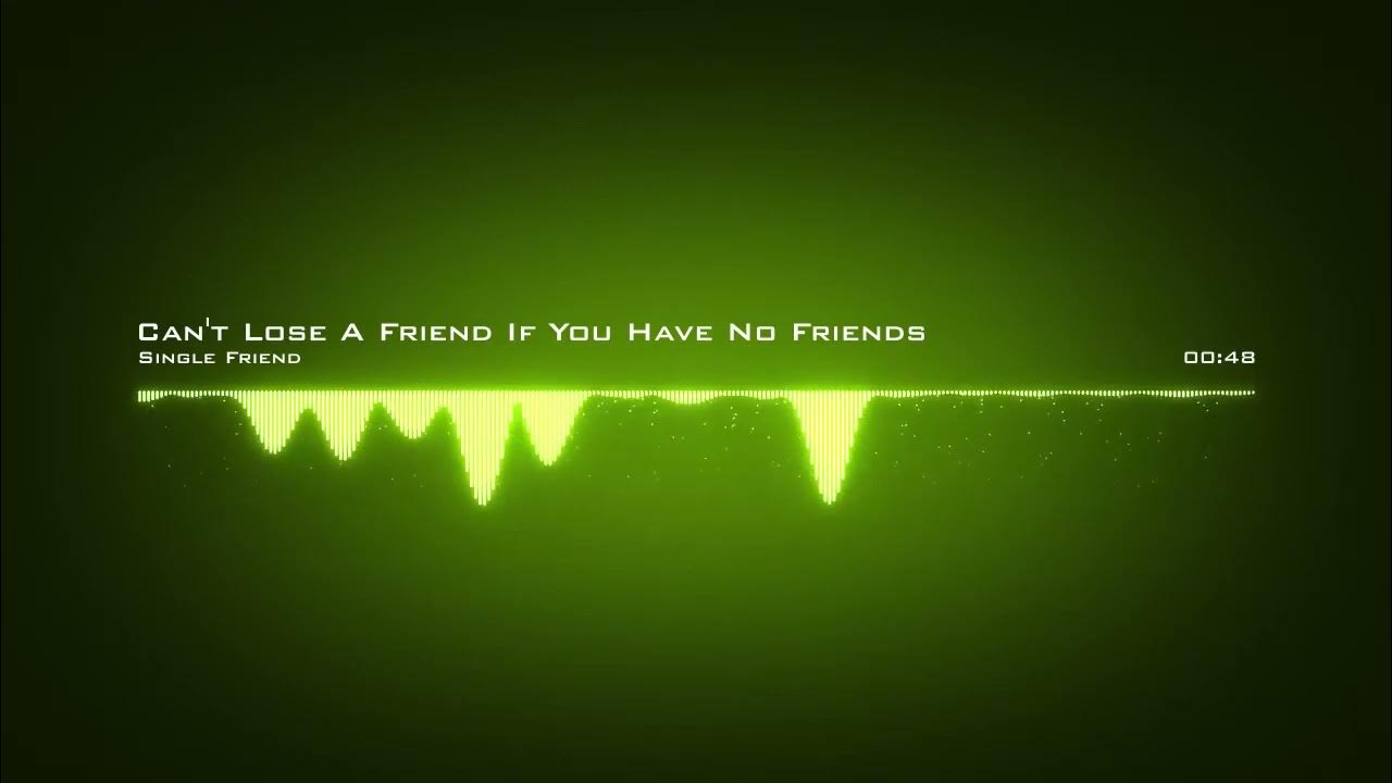 single-friend-can-t-lose-a-friend-if-you-have-no-friends-youtube