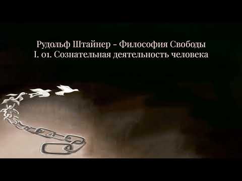 Рудольф Штайнер Философия Свободы, I 01 Сознательная деятельность человека