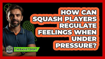 How Can Squash Players Regulate Feelings When Under Pressure? - The Racket Xpert