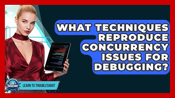 What Techniques Reproduce Concurrency Issues For Debugging? - Learn To Troubleshoot