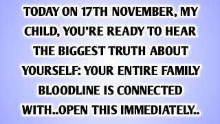 💸 TODAY ON 17TH NOVEMBER, MY CHILD, YOU'RE READY TO HEAR THE BIGGEST TRUTH ABOUT..