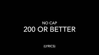 No Cap - 200 or Better (LYRICS)