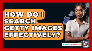How Do I Search Getty Images Effectively? - SearchEnginesHub.com