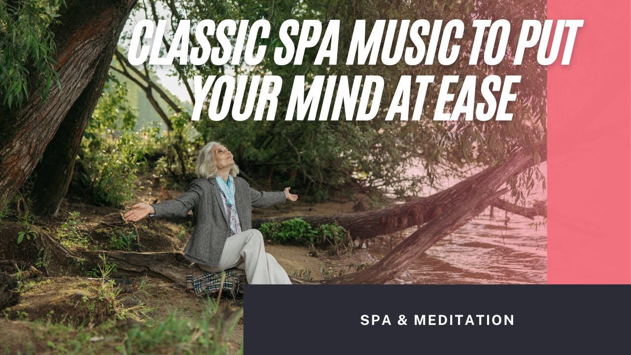 Spa Meditation Classic Spa Music To Put Your Mind At Ease Youtube