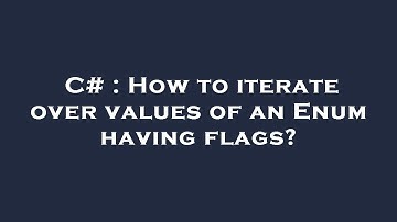 C# : How to iterate over values of an Enum having flags?