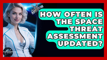 How Often Is the Space Threat Assessment Updated? | Warriors In Space