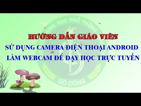 Hướng dẫn giáo viên sử dụng Camera điện thoại Android làm Webcam