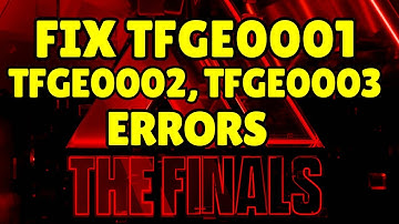 How to Fix Error Codes TFGE0001, TFGE0002, and TFGE0003 in THE FINALS
