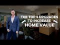 TOP 5 Upgrades to Increase Your Home Value | Tips for Selling a House & Raising the Property Value