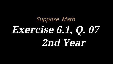 Exercise 6.1, Q. 07| 2nd Year | Suppose Math with Akhtar Abbas