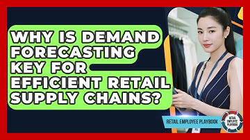 Why Is Demand Forecasting Key For Efficient Retail Supply Chains? - Retail Employee Playbook