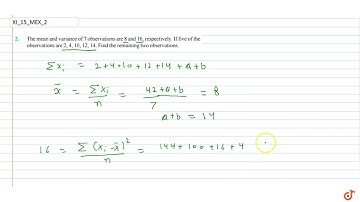 "The mean and variance of 7 observations are 8 and 16,  respectively. If five of the observations ar