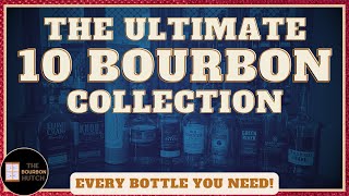 The Ultimate 10 Bourbon Collection | Every Bottle You Need to Get Started!