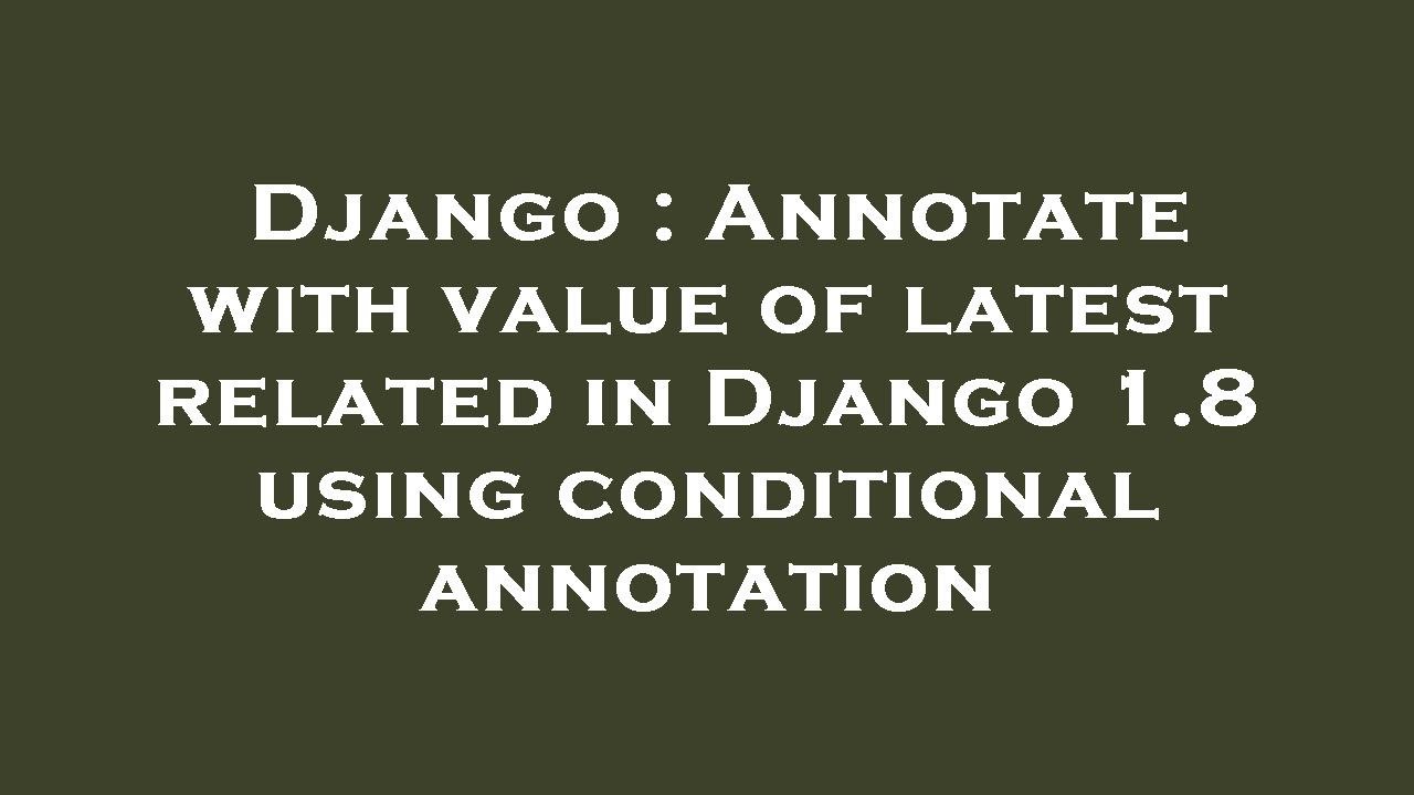 Django Annotate With Value Of Latest Related In Django 1 8 Using 